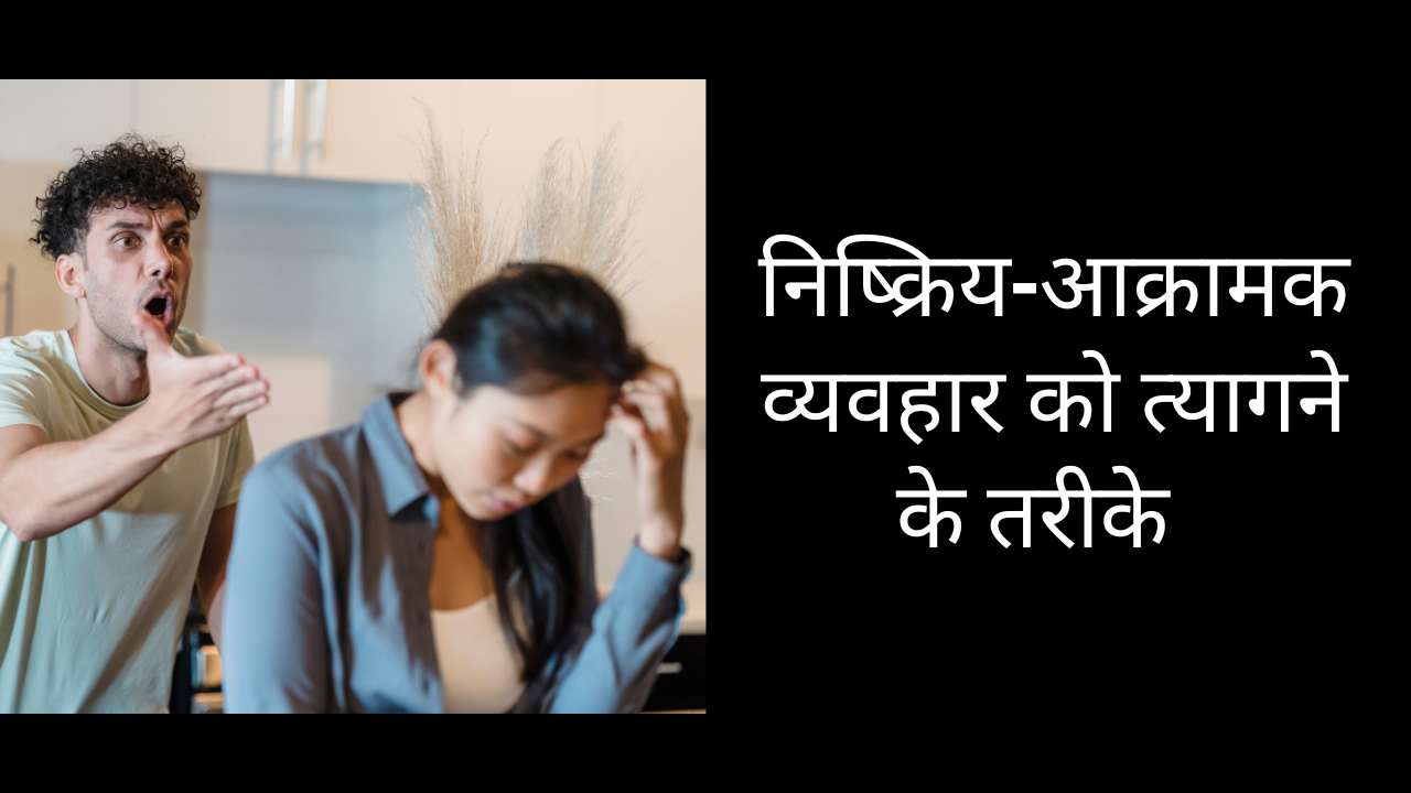 निष्क्रिय-आक्रामक व्यवहार को त्यागने के तरीके