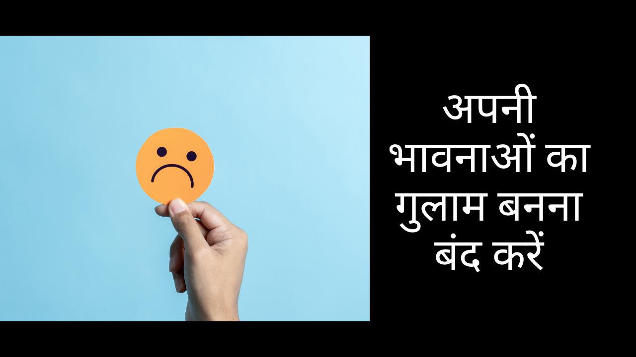 अपनी भावनाओं का गुलाम बनना बंद करें