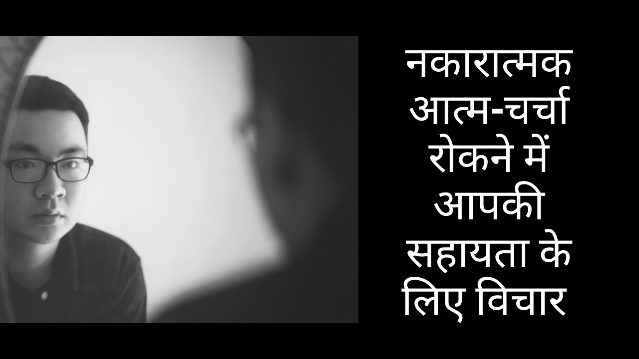 नकारात्मक आत्म-चर्चा रोकने में आपकी सहायता के लिए विचार