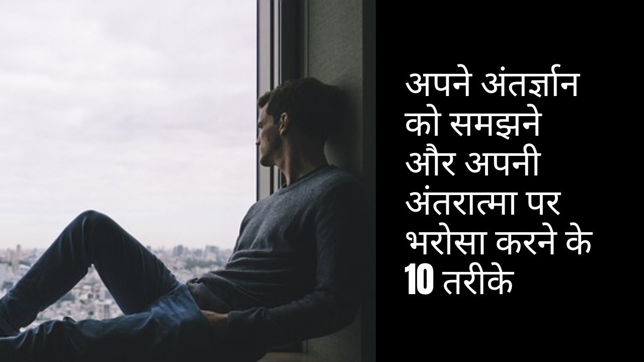 अपने अंतर्ज्ञान को समझने और अपनी अंतरात्मा पर भरोसा करने के 10 तरीके